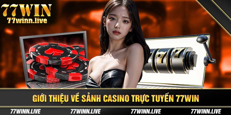 Giới thiệu về sảnh casino 77win uy tín hàng đầu