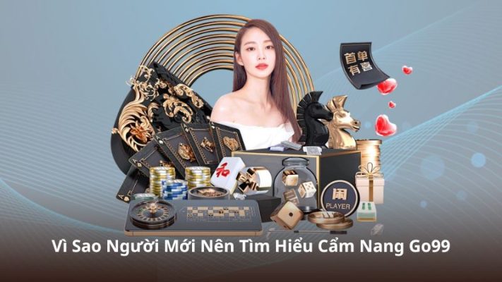 Vì Sao Người Mới Nên Tìm Hiểu Cẩm Nang Go99?